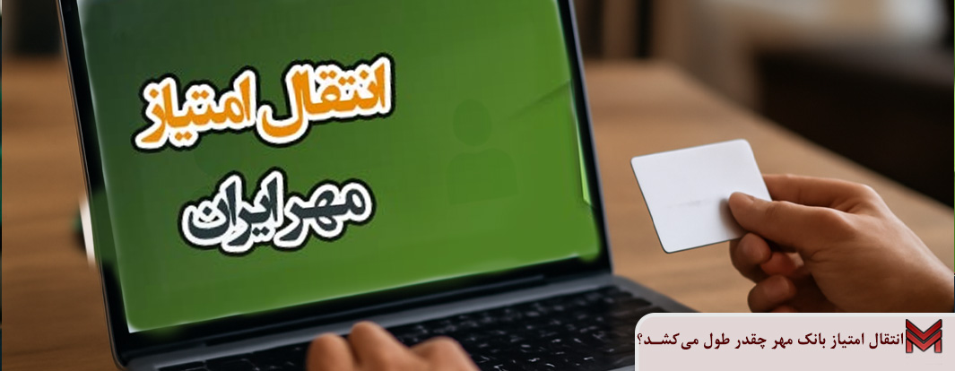 انتقال امتیاز بانک مهر چقدر طول می‌کشد؟
