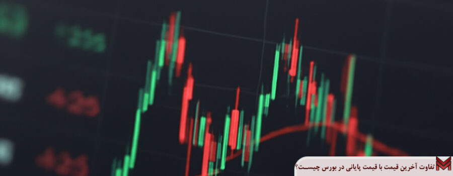 تفاوت آخرین قیمت با قیمت پایانی در بورس چیست؟